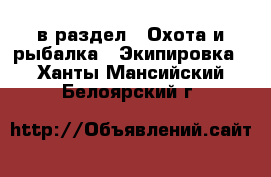  в раздел : Охота и рыбалка » Экипировка . Ханты-Мансийский,Белоярский г.